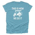 This Is How We Do It - Golf Cart Life T-shirt - Aqua