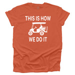 This Is How We Do It - Golf Cart Life T-shirt - Burnt Orange