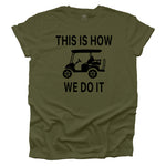 This Is How We Do It - Golf Cart Life T-shirt - Military