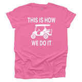 This Is How We Do It - Golf Cart Life T-shirt - Pnk