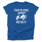 This Is How We Do It - Golf Cart Life T-shirt - Royal