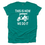 This Is How We Do It - Golf Cart Life T-shirt - Teal