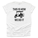 This Is How We Do It - Golf Cart Life T-shirt - White