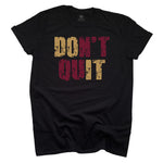 Don't Quit Black T-shirt - Gold and Garnet