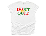 Don't Quit Black History - Red/Green/Yellow on White T-shirt