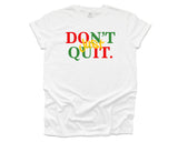 Don't Quit Black History - Red/Green/Yellow on White T-shirt